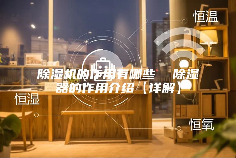 除濕機的作用有哪些 除濕器的作用介紹【詳解】