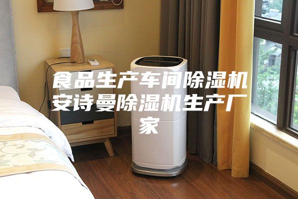 食品生產(chǎn)車間除濕機(jī)安詩(shī)曼除濕機(jī)生產(chǎn)廠家