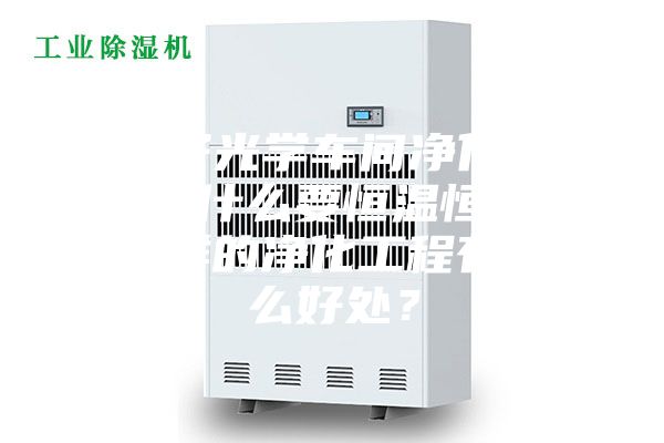 電子光學車間凈化工程為什么要恒溫恒濕？這樣的凈化工程有什么好處？
