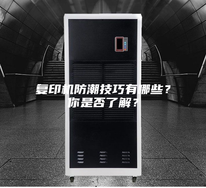 復(fù)印機(jī)防潮技巧有哪些？你是否了解？