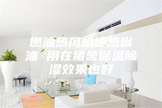 燃油熱風機速熱省油 用在豬舍保溫除濕效果也好