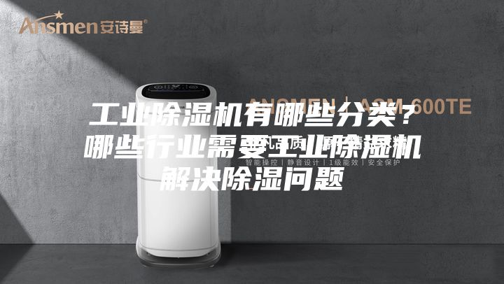 工業(yè)除濕機(jī)有哪些分類?哪些行業(yè)需要工業(yè)除濕機(jī)解決除濕問(wèn)題