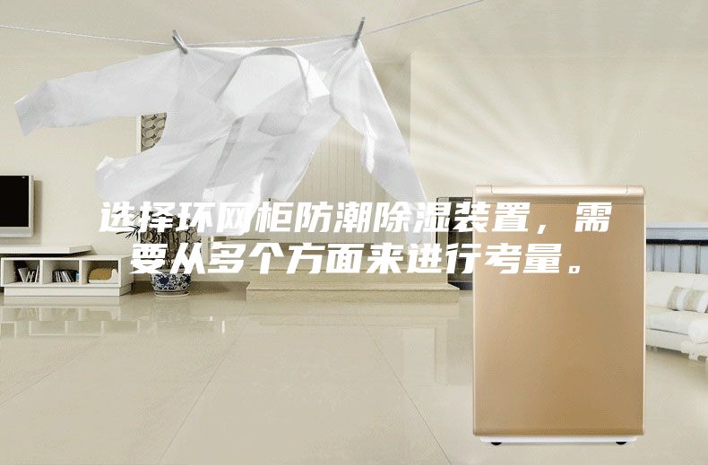 選擇環網柜防潮除濕裝置，需要從多個方面來進行考量。