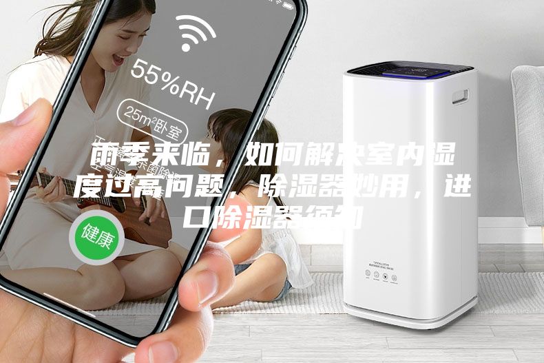 雨季來臨，如何解決室內濕度過高問題，除濕器妙用，進口除濕器須知