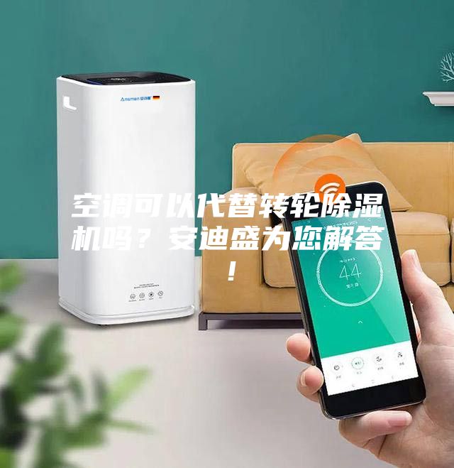 空調(diào)可以代替轉(zhuǎn)輪除濕機(jī)嗎?安迪盛為您解答!