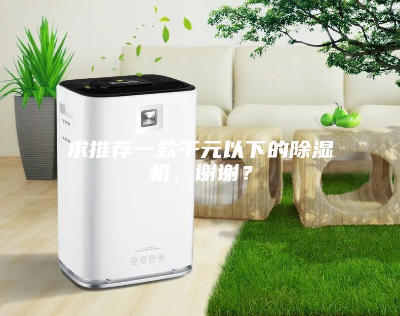 求推薦一款千元以下的除濕機(jī)，謝謝？