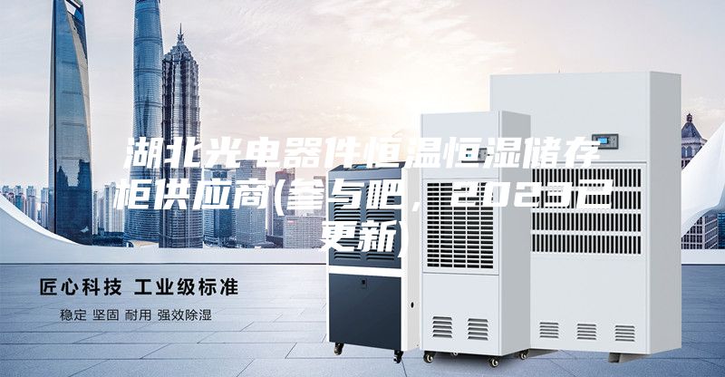 湖北光電器件恒溫恒濕儲存柜供應商(參與吧,2023已更新)