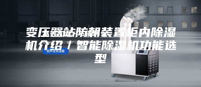 變壓器站防朝裝置柜內除濕機介紹/智能除濕機功能選型