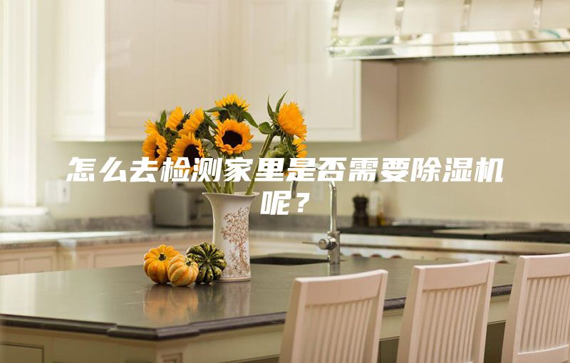 怎么去檢測家里是否需要除濕機呢？