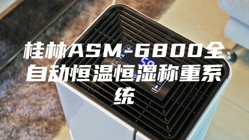 桂林ASM-6800全自動(dòng)恒溫恒濕稱重系統(tǒng)