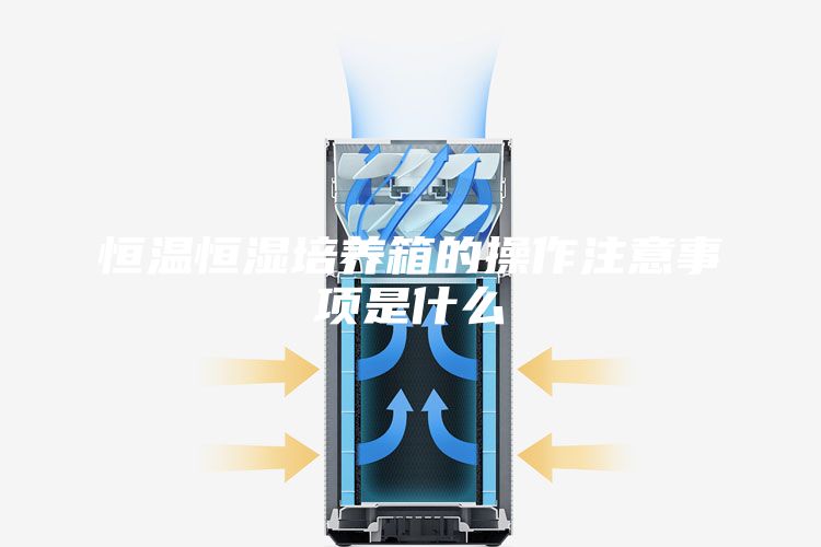 恒溫恒濕培養(yǎng)箱的操作注意事項(xiàng)是什么