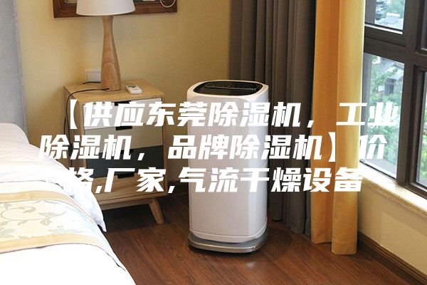 【供應東莞除濕機，工業除濕機，品牌除濕機】價格,廠家,氣流干燥設備
