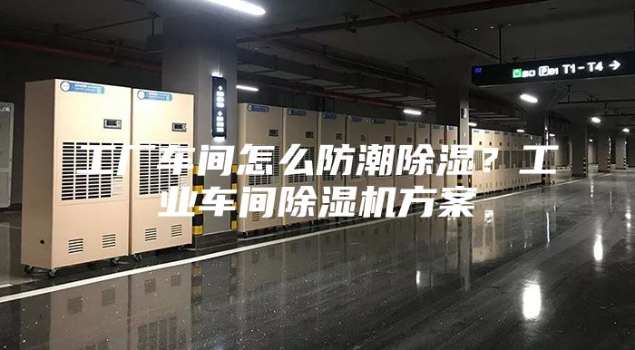 工廠車間怎么防潮除濕？工業(yè)車間除濕機方案
