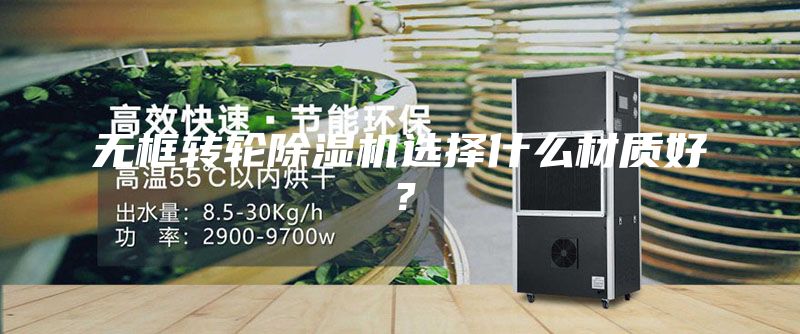 無框轉(zhuǎn)輪除濕機選擇什么材質(zhì)好？