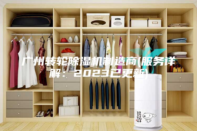 廣州轉(zhuǎn)輪除濕機制造商(服務詳解：2023已更新)