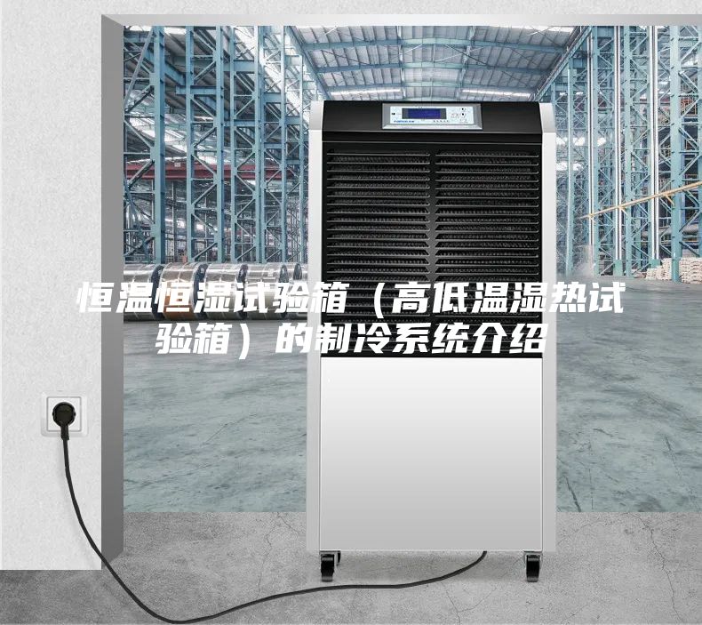 恒溫恒濕試驗箱(高低溫濕熱試驗箱)的制冷系統介紹