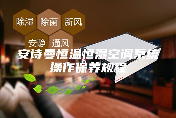 安詩(shī)曼恒溫恒濕空調(diào)系統(tǒng)操作保養(yǎng)規(guī)程