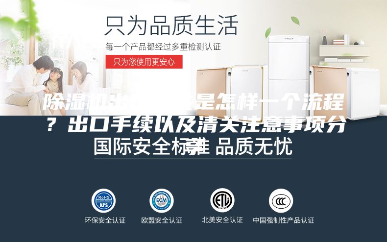 除濕機出口報關是怎樣一個流程？出口手續(xù)以及清關注意事項分享