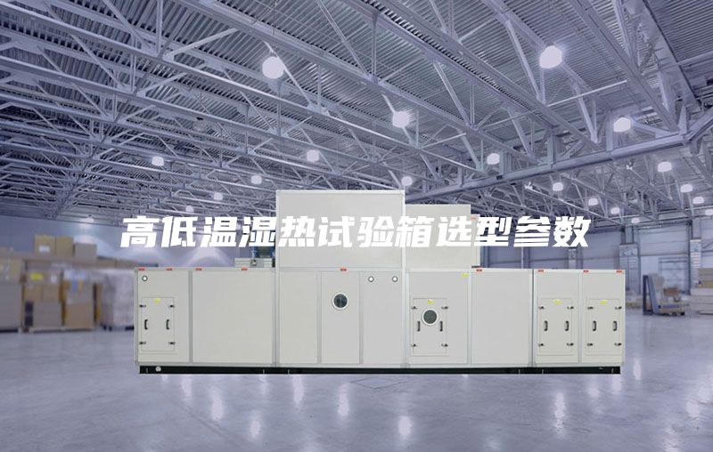 高低溫濕熱試驗(yàn)箱選型參數(shù)