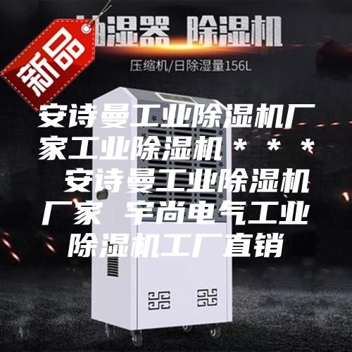 安詩(shī)曼工業(yè)除濕機(jī)廠家工業(yè)除濕機(jī)*** 安詩(shī)曼工業(yè)除濕機(jī)廠家 宇尚電氣工業(yè)除濕機(jī)工廠直銷