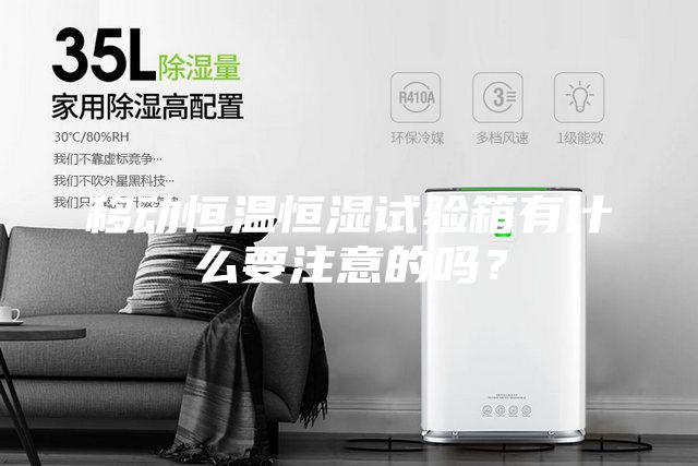 移動恒溫恒濕試驗箱有什么要注意的嗎？