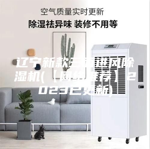 遼寧新款三面進風除濕機(【網絡推薦】2023已更新)