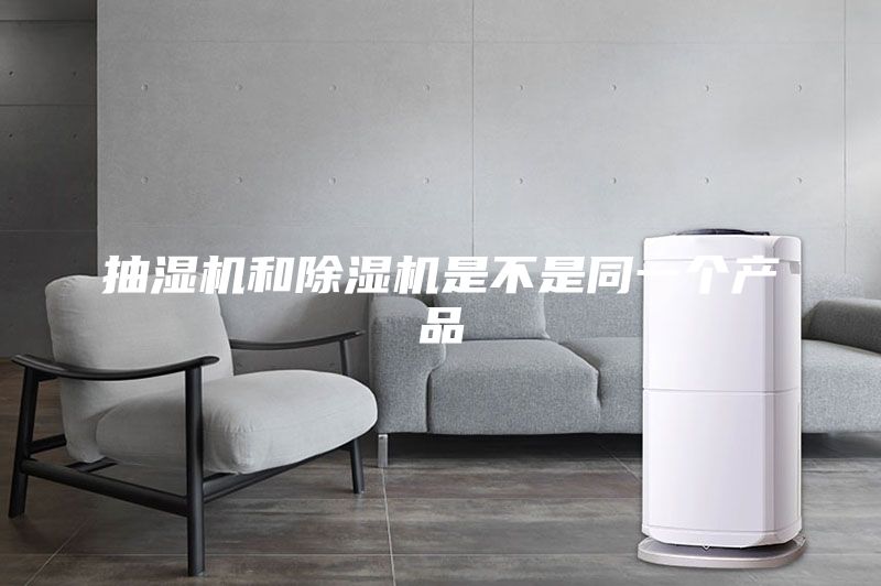 抽濕機(jī)和除濕機(jī)是不是同一個(gè)產(chǎn)品