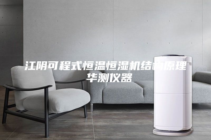 江陰可程式恒溫恒濕機(jī)結(jié)構(gòu)原理 華測(cè)儀器