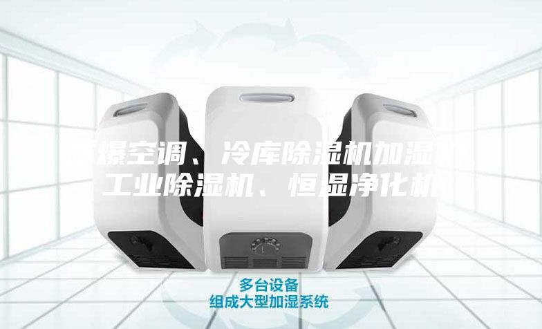 防爆空調、冷庫除濕機加濕機、工業(yè)除濕機、恒濕凈化機