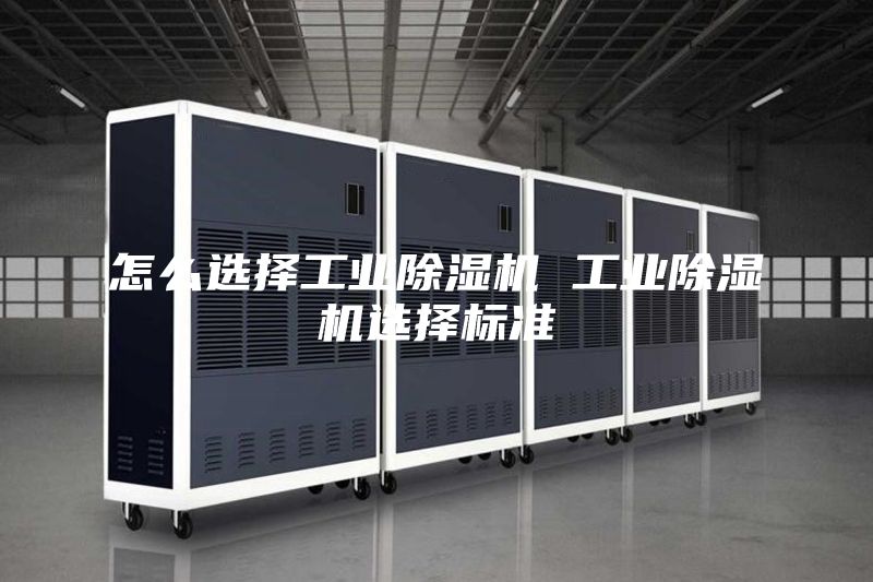 怎么選擇工業除濕機 工業除濕機選擇標準