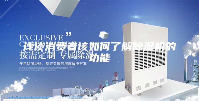 淺談消費(fèi)者該如何了解除濕機(jī)的功能
