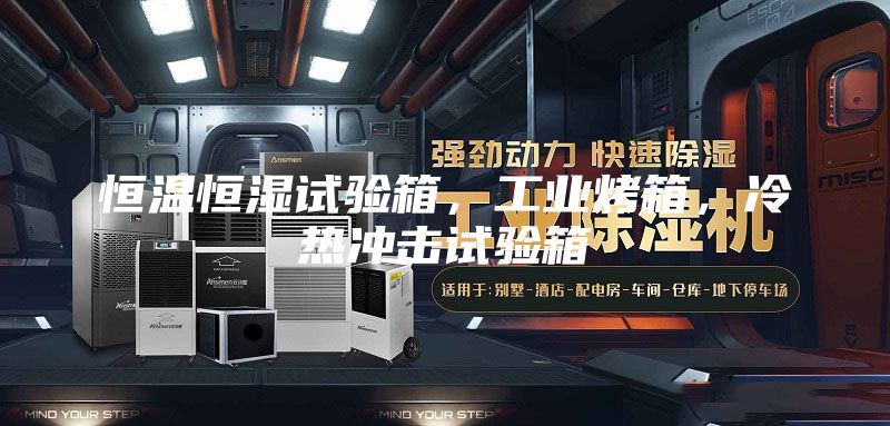 恒溫恒濕試驗箱，工業烤箱，冷熱沖擊試驗箱
