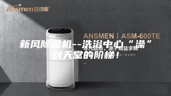 新風(fēng)除濕機--洗浴中心“澡”到天堂的階梯！