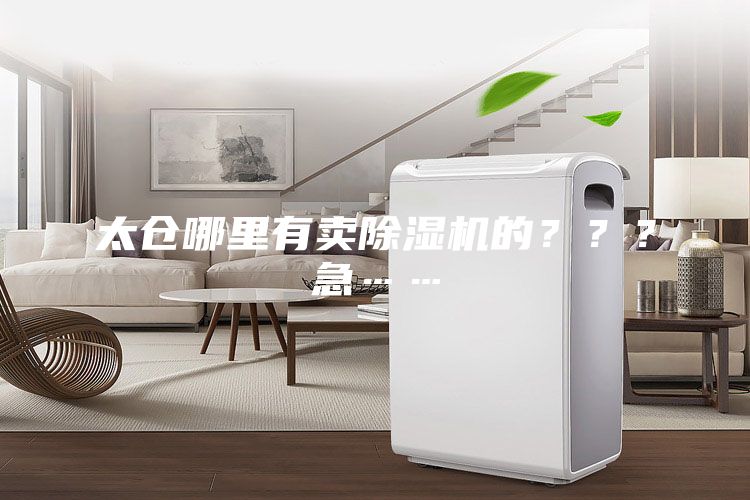 太倉(cāng)哪里有賣(mài)除濕機(jī)的？？？急……
