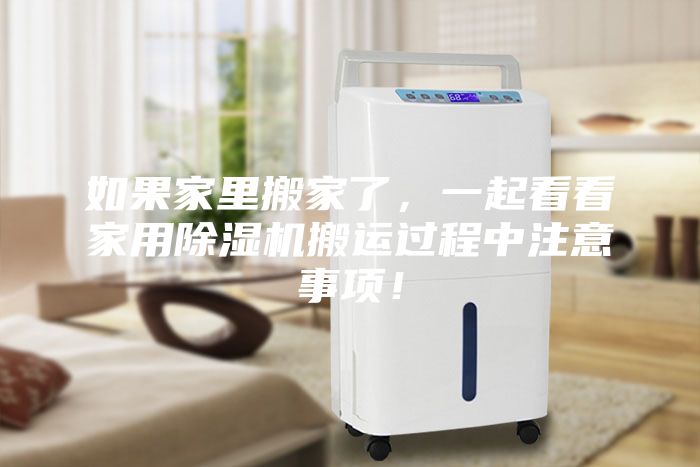 如果家里搬家了，一起看看家用除濕機搬運過程中注意事項！
