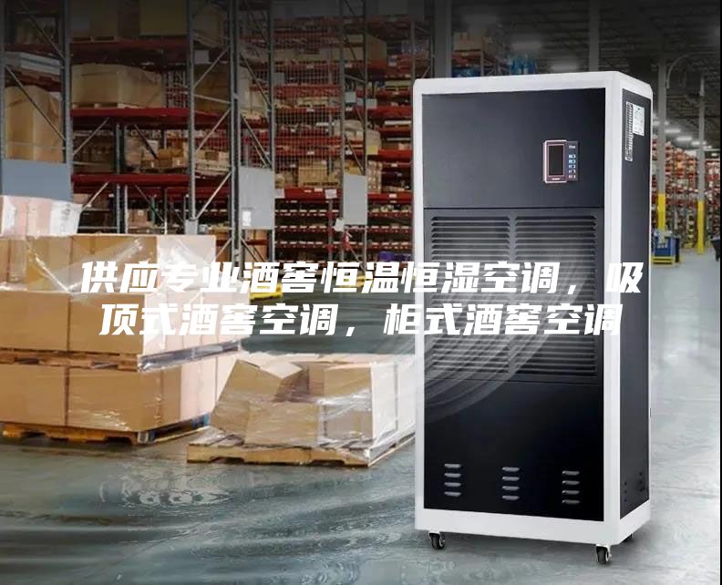 供應(yīng)專業(yè)酒窖恒溫恒濕空調(diào)，吸頂式酒窖空調(diào)，柜式酒窖空調(diào)