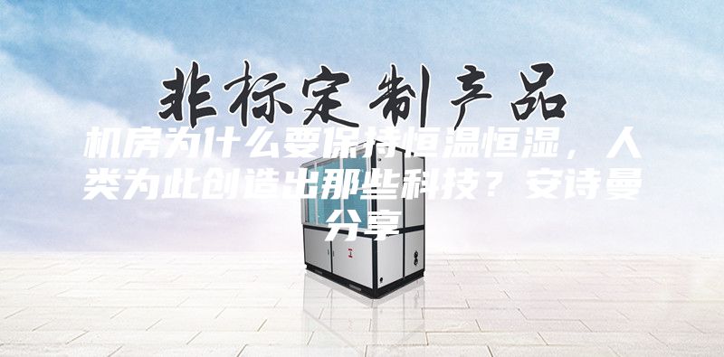 機房為什么要保持恒溫恒濕，人類為此創(chuàng)造出那些科技？安詩曼分享