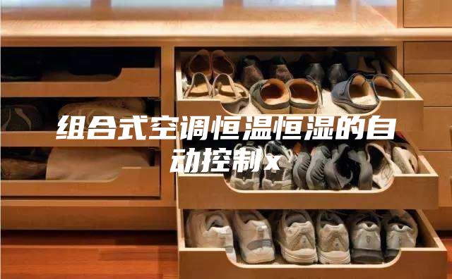 組合式空調(diào)恒溫恒濕的自動控制x