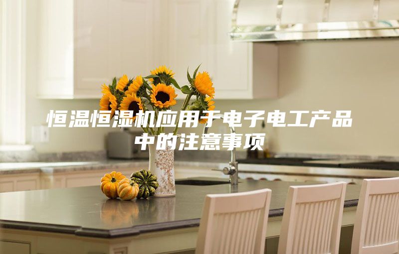 恒溫恒濕機應用于電子電工產品中的注意事項