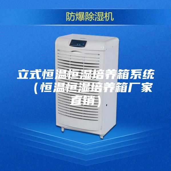 立式恒溫恒濕培養(yǎng)箱系統(tǒng) (恒溫恒濕培養(yǎng)箱廠家直銷)