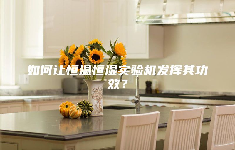 如何讓恒溫恒濕實驗機發揮其功效?