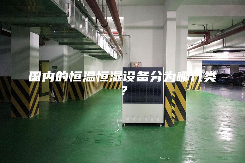 國內(nèi)的恒溫恒濕設備分為哪幾類？