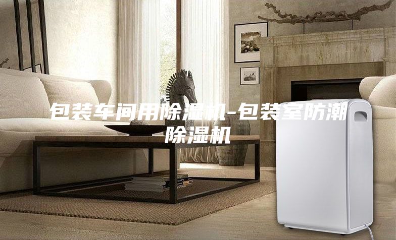 包裝車間用除濕機-包裝室防潮除濕機