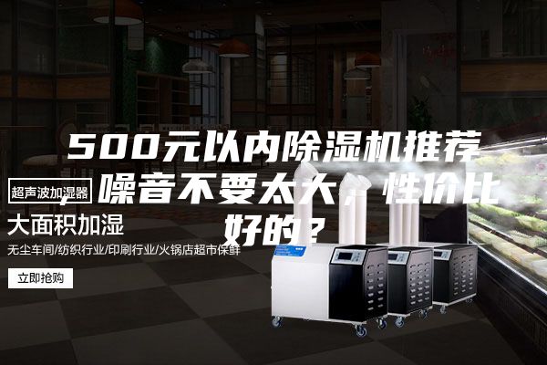 500元以內(nèi)除濕機推薦，噪音不要太大，性價比好的？