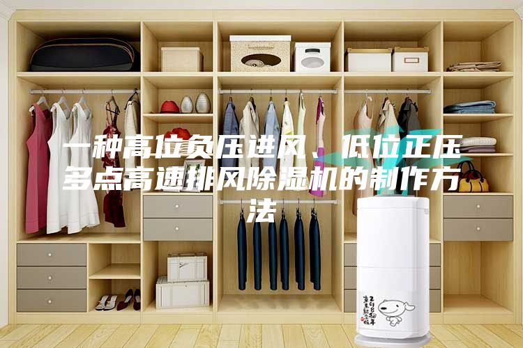一種高位負壓進風、低位正壓多點高速排風除濕機的制作方法