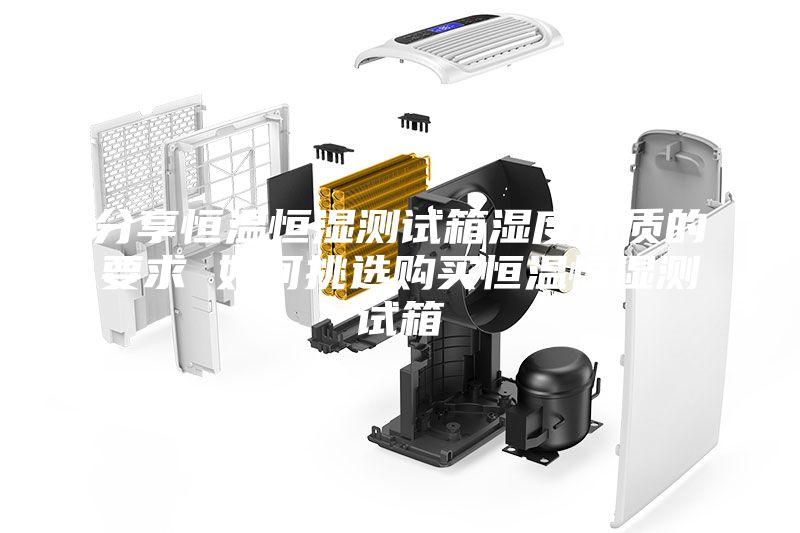 分享恒溫恒濕測試箱濕度水質(zhì)的要求 如何挑選購買恒溫恒濕測試箱